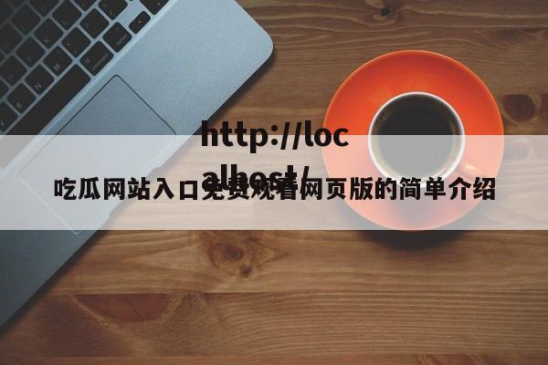 吃瓜网站入口免费观看网页版的简单介绍