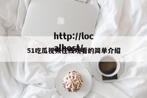 51吃瓜视频在线观看的简单介绍